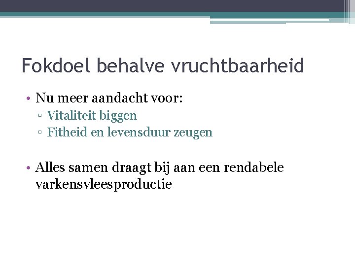 Fokdoel behalve vruchtbaarheid • Nu meer aandacht voor: ▫ Vitaliteit biggen ▫ Fitheid en