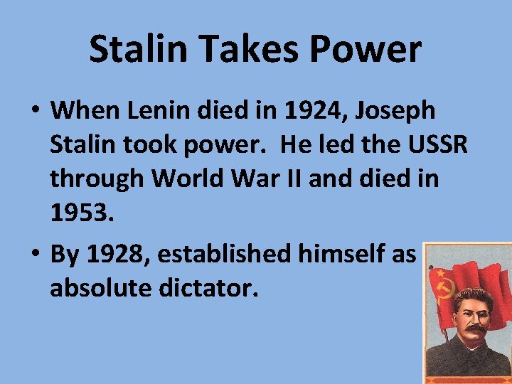 Stalin Takes Power • When Lenin died in 1924, Joseph Stalin took power. He