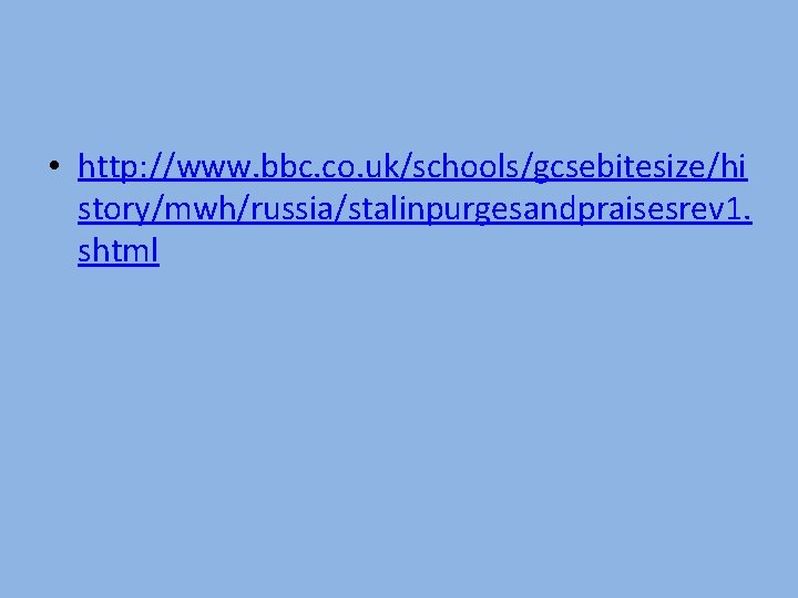  • http: //www. bbc. co. uk/schools/gcsebitesize/hi story/mwh/russia/stalinpurgesandpraisesrev 1. shtml 