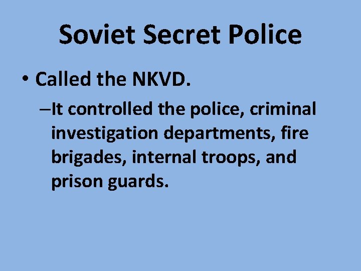 Soviet Secret Police • Called the NKVD. –It controlled the police, criminal investigation departments,