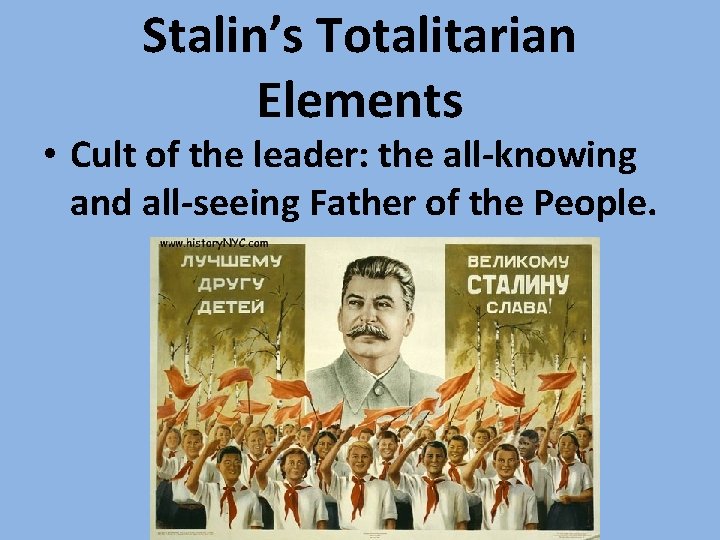 Stalin’s Totalitarian Elements • Cult of the leader: the all-knowing and all-seeing Father of