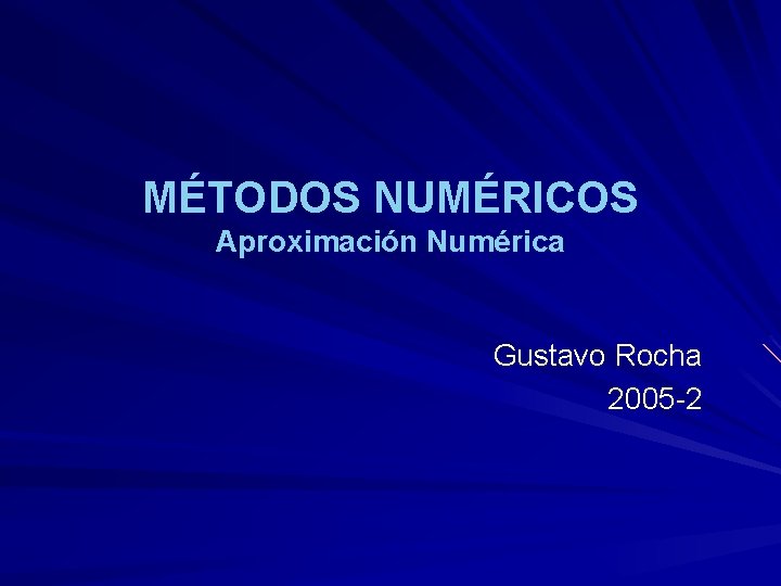 MÉTODOS NUMÉRICOS Aproximación Numérica Gustavo Rocha 2005 -2 