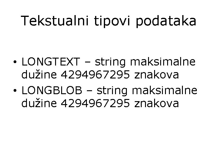 Tekstualni tipovi podataka • LONGTEXT – string maksimalne dužine 4294967295 znakova • LONGBLOB –