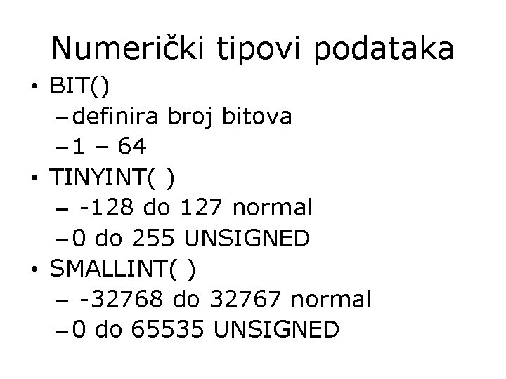 Numerički tipovi podataka • BIT() – definira broj bitova – 1 – 64 •