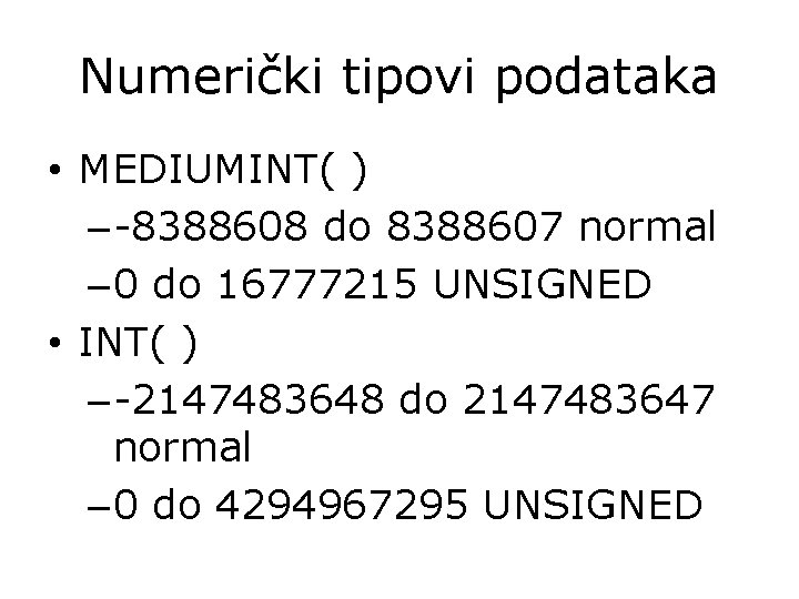 Numerički tipovi podataka • MEDIUMINT( ) – -8388608 do 8388607 normal – 0 do