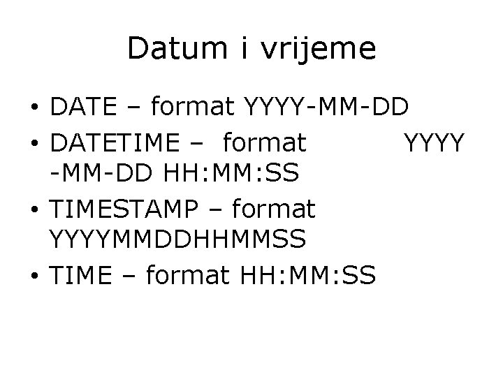 Datum i vrijeme • DATE – format YYYY-MM-DD • DATETIME – format YYYY -MM-DD