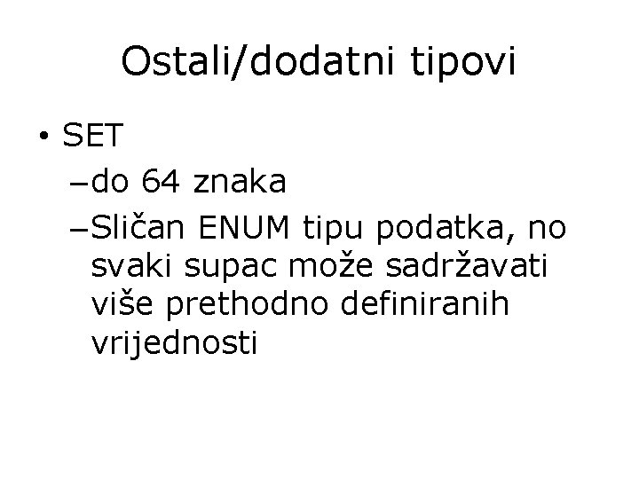 Ostali/dodatni tipovi • SET – do 64 znaka – Sličan ENUM tipu podatka, no