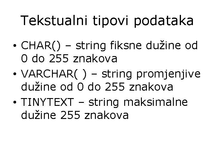 Tekstualni tipovi podataka • CHAR() – string fiksne dužine od 0 do 255 znakova