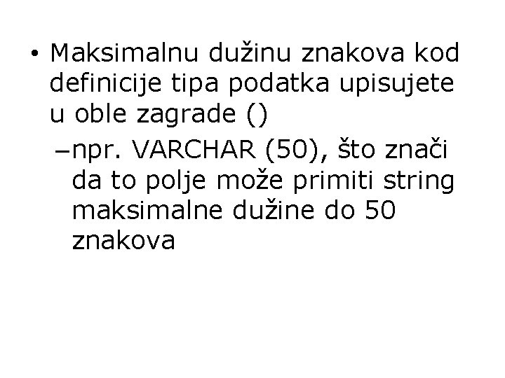  • Maksimalnu dužinu znakova kod definicije tipa podatka upisujete u oble zagrade ()