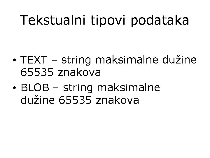 Tekstualni tipovi podataka • TEXT – string maksimalne dužine 65535 znakova • BLOB –