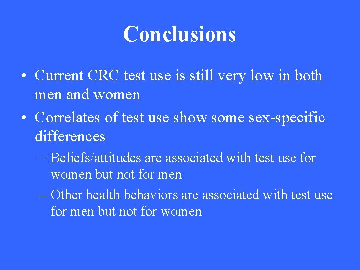 Conclusions • Current CRC test use is still very low in both men and