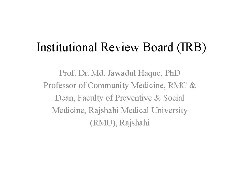 Institutional Review Board (IRB) Prof. Dr. Md. Jawadul Haque, Ph. D Professor of Community