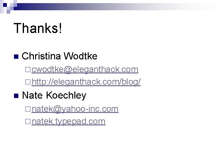 Thanks! n Christina Wodtke ¨ cwodtke@eleganthack. com ¨ http: //eleganthack. com/blog/ n Nate Koechley