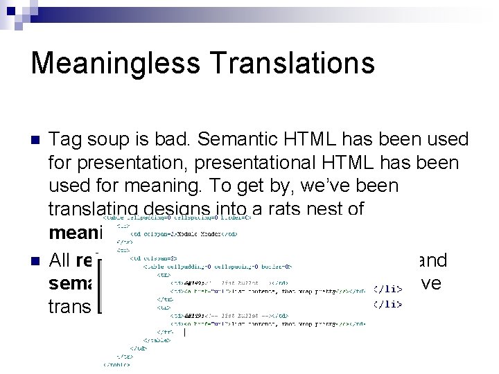 Meaningless Translations n n Tag soup is bad. Semantic HTML has been used for