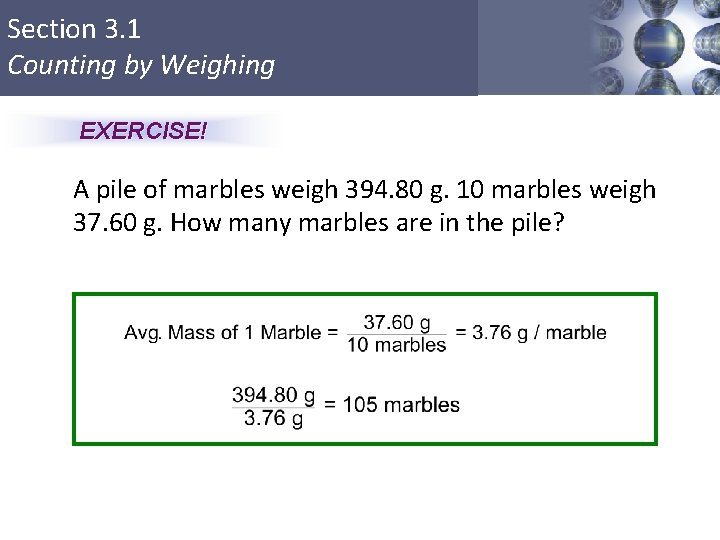 Section 3. 1 Counting by Weighing EXERCISE! A pile of marbles weigh 394. 80