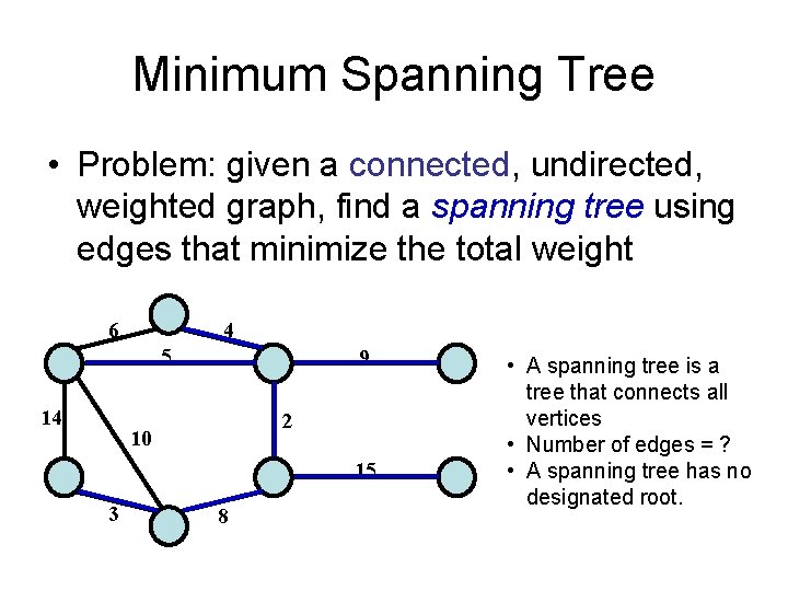Minimum Spanning Tree • Problem: given a connected, undirected, weighted graph, find a spanning