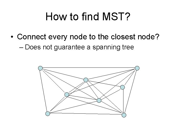 How to find MST? • Connect every node to the closest node? – Does