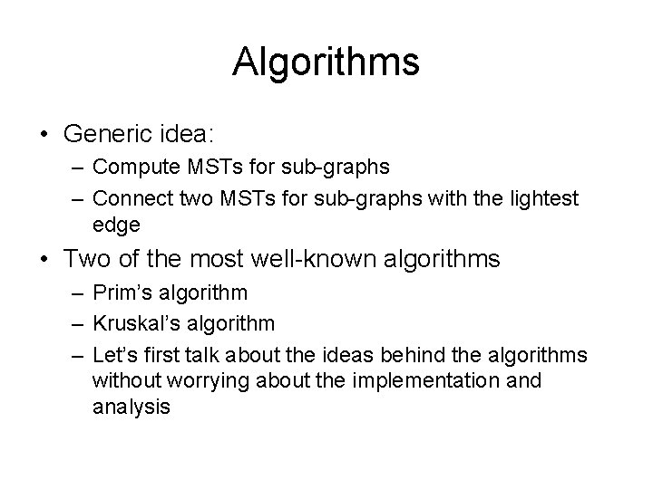 Algorithms • Generic idea: – Compute MSTs for sub-graphs – Connect two MSTs for