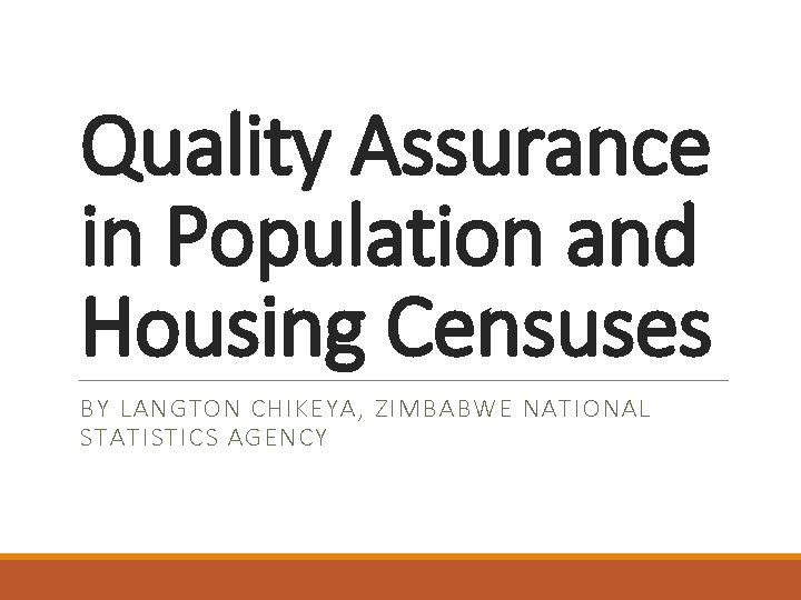 Quality Assurance in Population and Housing Censuses BY LANGTON CHIKEYA, ZIMBABWE NATIONAL STATISTICS AGENCY