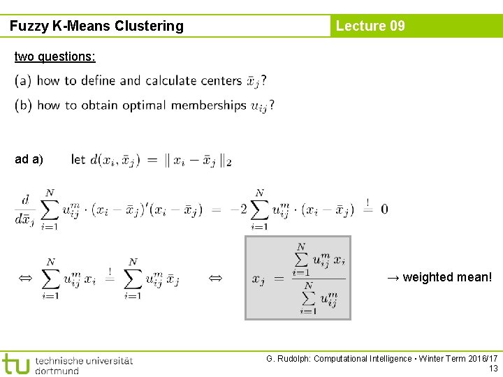 Fuzzy K-Means Clustering Lecture 09 two questions: ad a) → weighted mean! G. Rudolph: