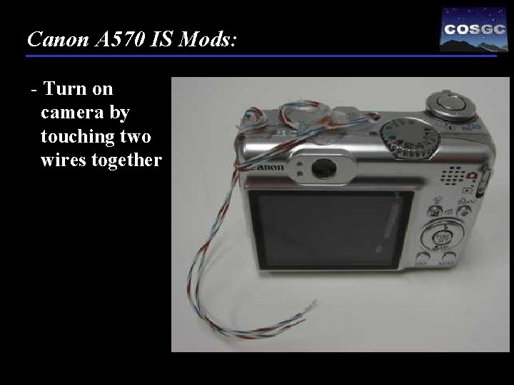 Canon A 570 IS Mods: - Turn on camera by touching two wires together