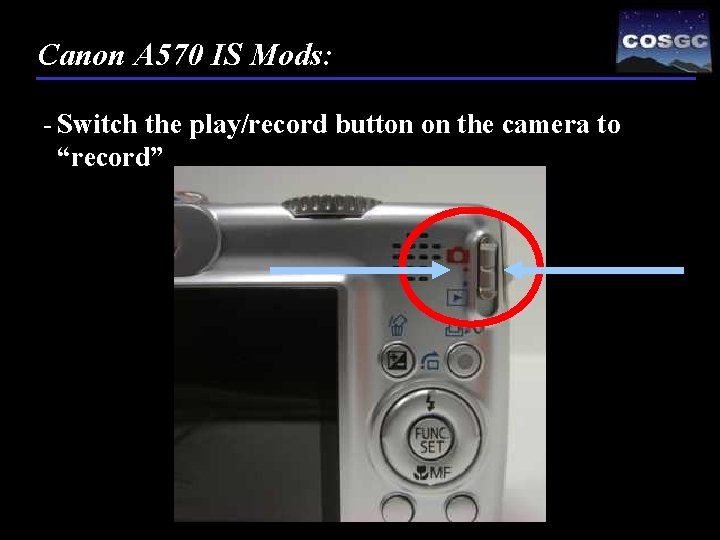 Canon A 570 IS Mods: - Switch the play/record button on the camera to