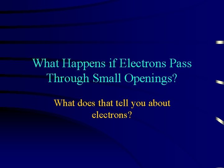 What Happens if Electrons Pass Through Small Openings? What does that tell you about