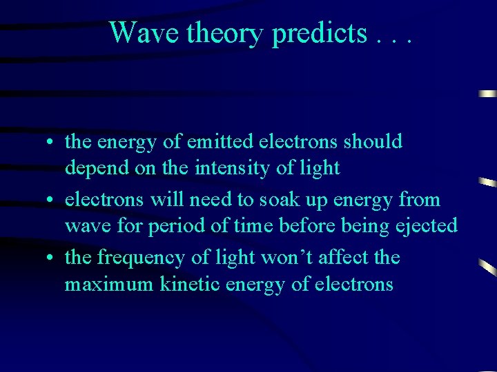 Wave theory predicts. . . • the energy of emitted electrons should depend on