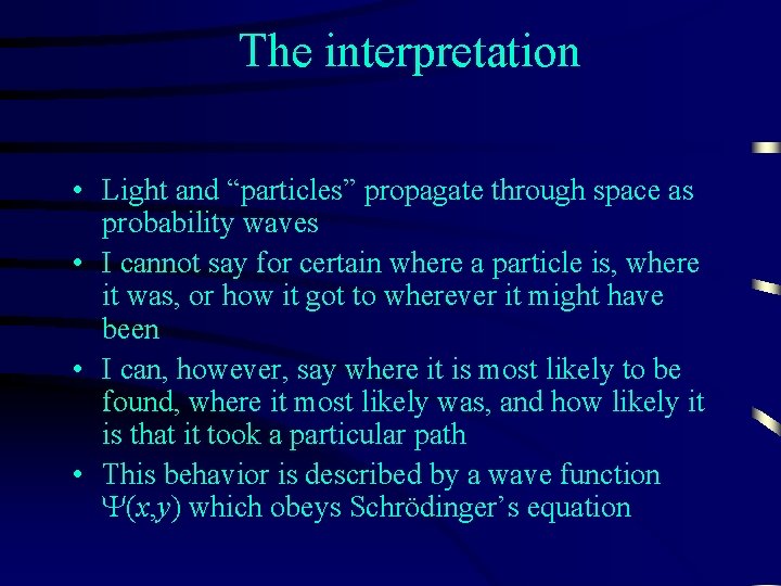 The interpretation • Light and “particles” propagate through space as probability waves • I