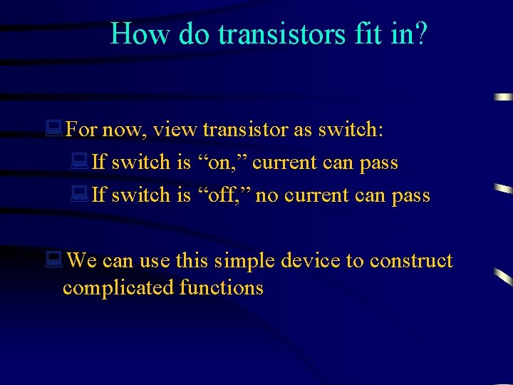 How do transistors fit in? : For now, view transistor as switch: : If