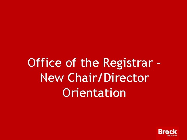 Office of the Registrar – New Chair/Director Orientation 