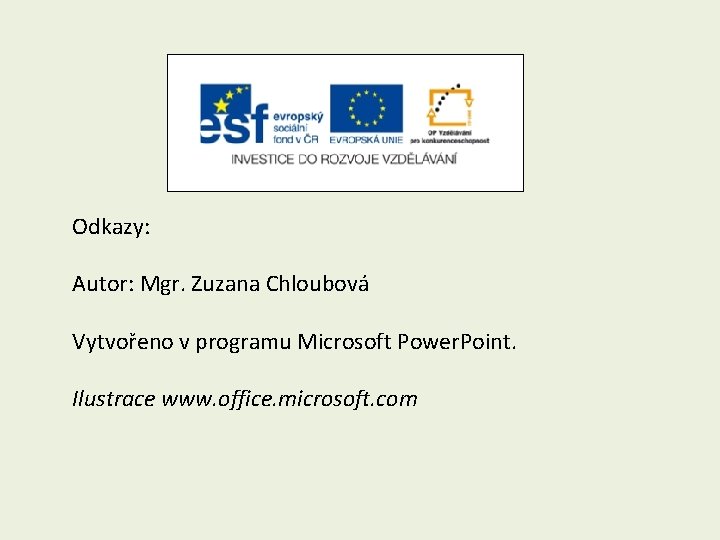 Odkazy: Autor: Mgr. Zuzana Chloubová Vytvořeno v programu Microsoft Power. Point. Ilustrace www. office.