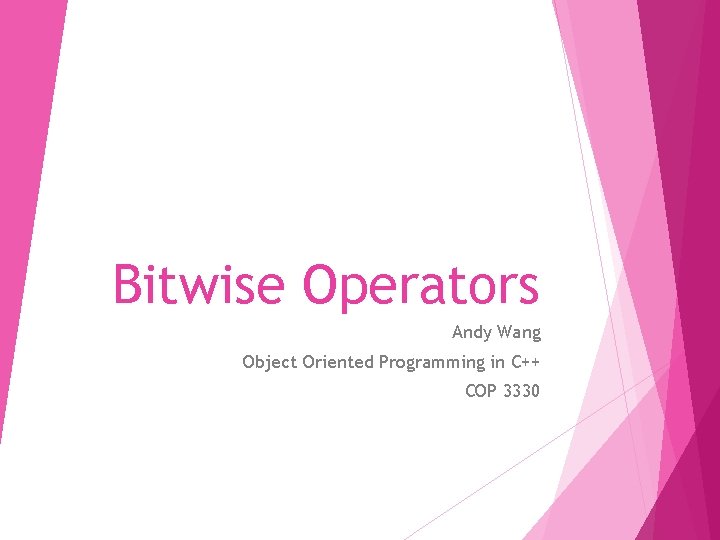Bitwise Operators Andy Wang Object Oriented Programming in C++ COP 3330 