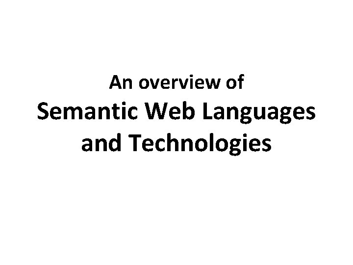 An overview of Semantic Web Languages and Technologies 
