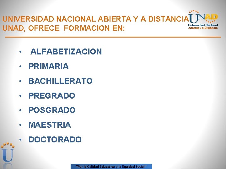 UNIVERSIDAD NACIONAL ABIERTA Y A DISTANCIA UNAD, OFRECE FORMACION EN: • ALFABETIZACION • PRIMARIA