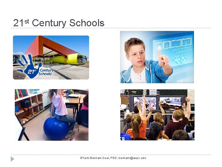 21 st Century Schools ©Tami Benham Deal, PED; benham@uwyo. edu 