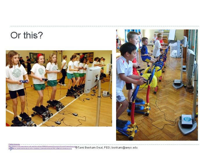 Or this? Photo Sources http: //www. uruguayeduca. edu. uy/User. Files/P 0001/Image/Educacin. Fsica/Gamer. Size. jpg