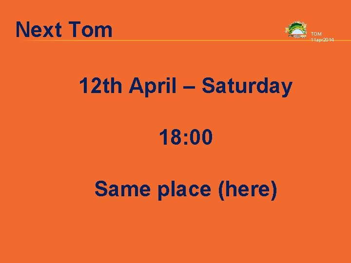 Next Tom TOM 11 apr 2014 12 th April – Saturday 18: 00 Same