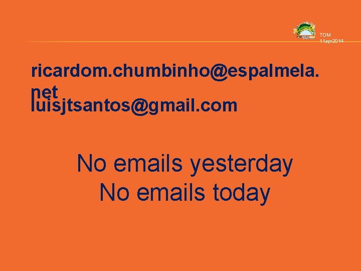 TOM 11 apr 2014 ricardom. chumbinho@espalmela. net luisjtsantos@gmail. com No emails yesterday No emails