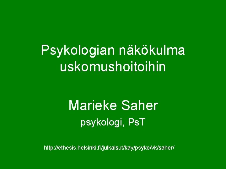 Psykologian näkökulma uskomushoitoihin Marieke Saher psykologi, Ps. T http: //ethesis. helsinki. fi/julkaisut/kay/psyko/vk/saher/ 