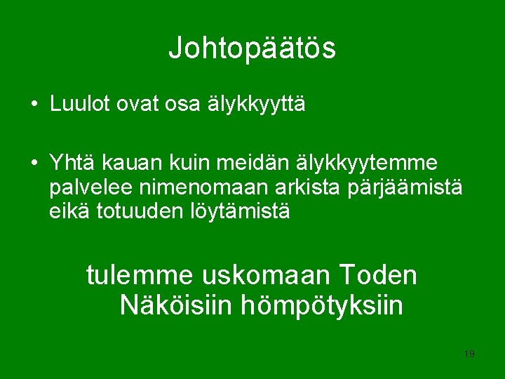 Johtopäätös • Luulot ovat osa älykkyyttä • Yhtä kauan kuin meidän älykkyytemme palvelee nimenomaan