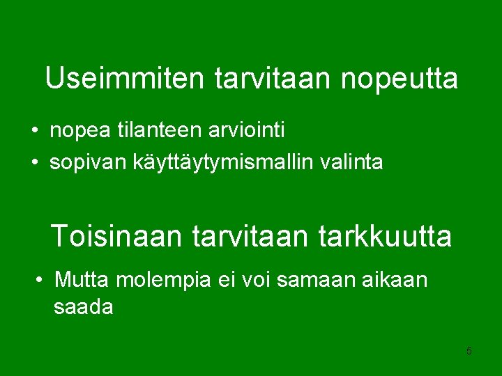 Useimmiten tarvitaan nopeutta • nopea tilanteen arviointi • sopivan käyttäytymismallin valinta Toisinaan tarvitaan tarkkuutta