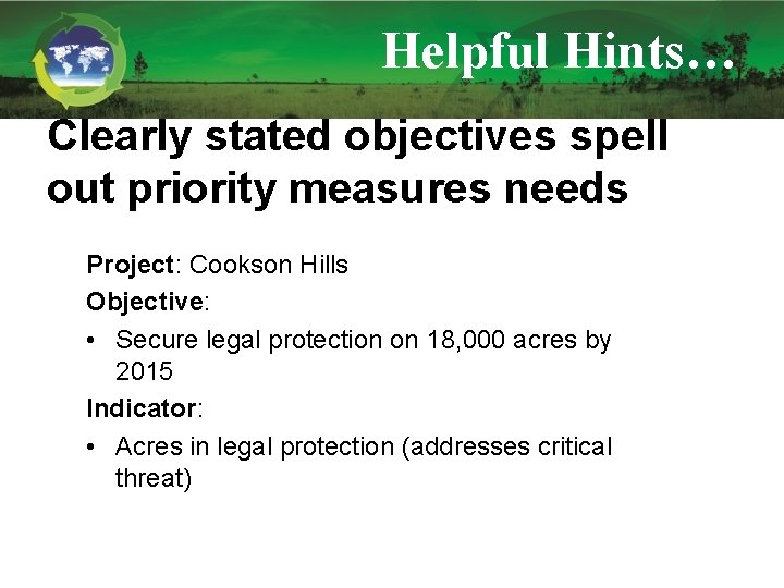 Helpful Hints… Clearly stated objectives spell out priority measures needs Project: Cookson Hills Objective: