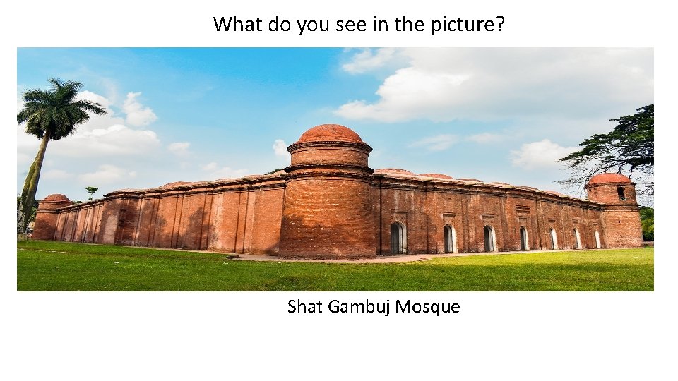 What do you see in the picture? Shat Gambuj Mosque 