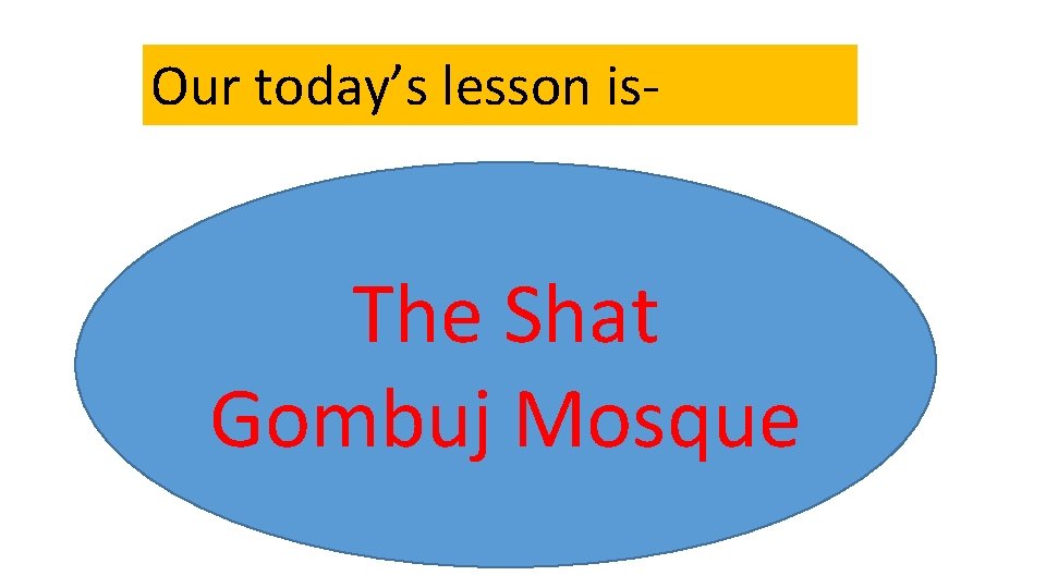 Our today’s lesson is- The Shat Gombuj Mosque 