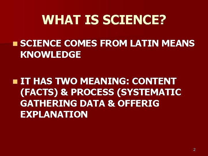 WHAT IS SCIENCE? n SCIENCE COMES FROM LATIN MEANS KNOWLEDGE n IT HAS TWO