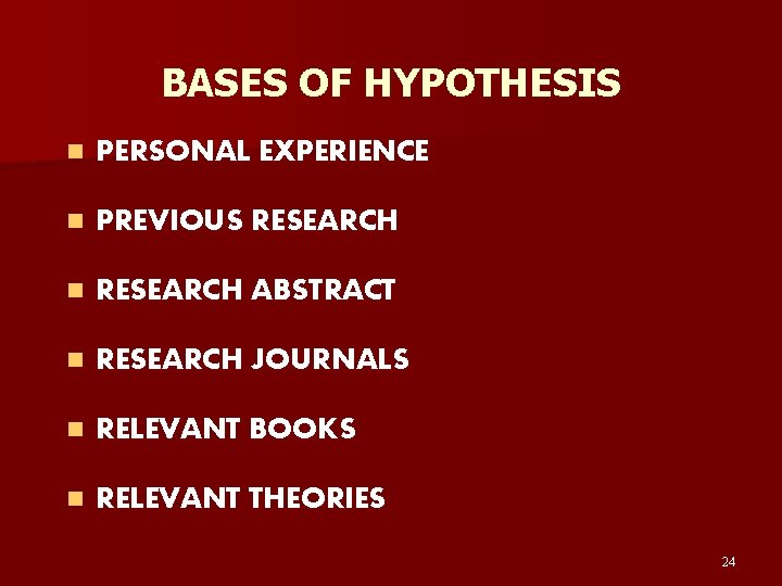 BASES OF HYPOTHESIS n PERSONAL EXPERIENCE n PREVIOUS RESEARCH n RESEARCH ABSTRACT n RESEARCH
