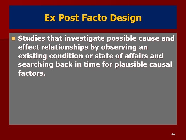 Ex Post Facto Design n Studies that investigate possible cause and effect relationships by