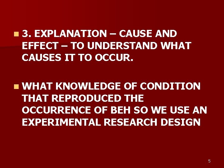 n 3. EXPLANATION – CAUSE AND EFFECT – TO UNDERSTAND WHAT CAUSES IT TO