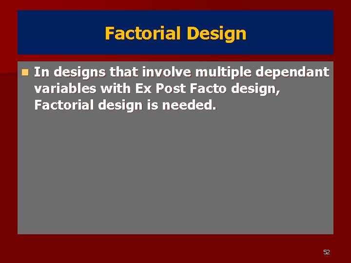 Factorial Design n In designs that involve multiple dependant variables with Ex Post Facto